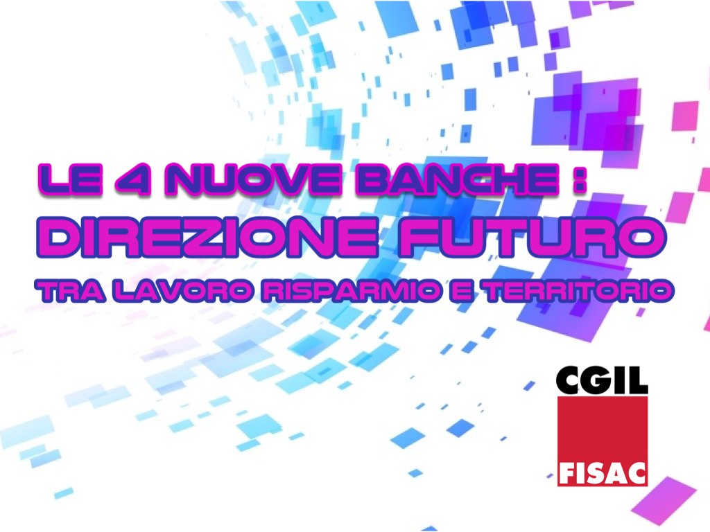 4 Nuove Banche: No a Spezzatini e a Dispersione dei Lavoratori