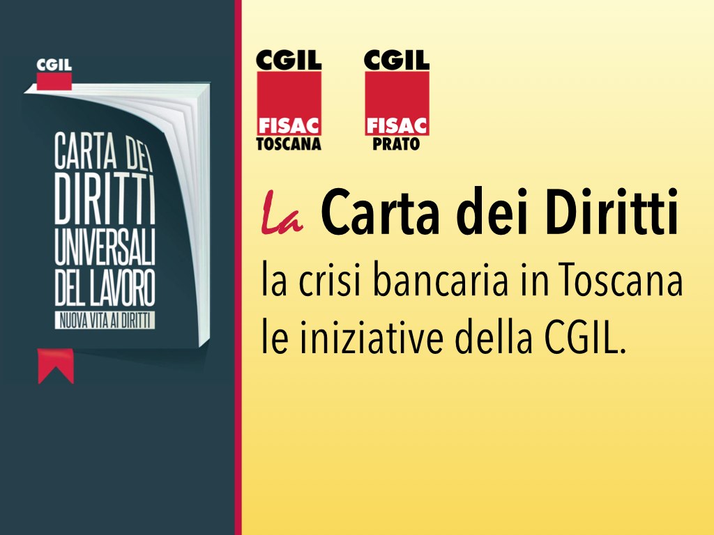 La Carta dei Diritti, la crisi bancaria in Toscana, le iniziative della CGIL